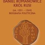 Daniel Romanowicz król Rusi (ok. 1201-1264) Biografia polityczna — okładka e-booka