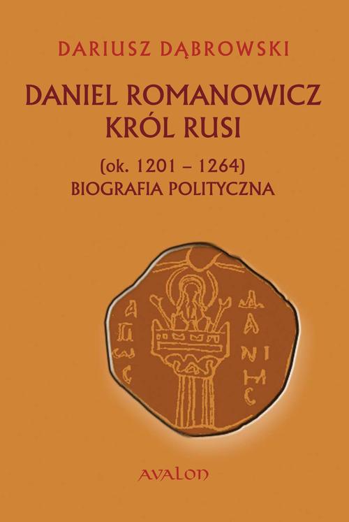 Daniel Romanowicz król Rusi (ok. 1201-1264) Biografia polityczna — okładka e-booka