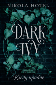 Tytuł: Dark Ivy. Kiedy upadnę
Autor: Nikola Hotel
Wydawnictwo: You&YA
Formaty: EPUB, MOBI