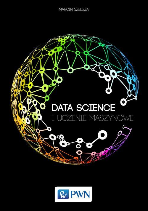 Tytuł: Data Science i uczenie maszynowe
Autor: Marcin Szeliga
Wydawnictwo: Wydawnictwo Naukowe PWN
Formaty: MOBI, EPUB