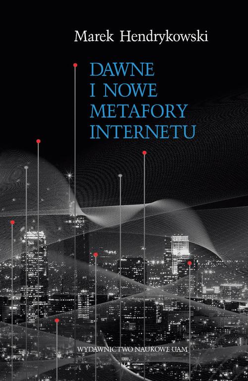 Tytuł: Dawne i nowe metafory Internetu
Autor: Marek Hendrykowski
Wydawnictwo: Uniwersytet im.Adama Mickiewicza w Poznaniu
Formaty: PDF