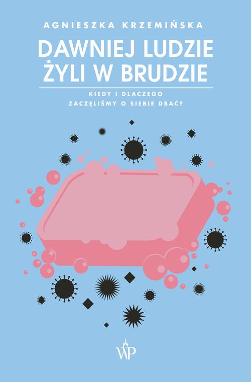 Tytuł: Dawniej ludzie żyli w brudzie. Kiedy i dlaczego zaczęliśmy o siebie dbać?
Autor: Agnieszka Krzemińska
Wydawnictwo: Poznańskie
Formaty: EPUB, MOBI