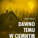 Tytuł: Dawno temu w ciemnym lesie
Autor: Daria Orlicz
Wydawnictwo: HarperCollins Polska
Formaty: EPUB, MOBI