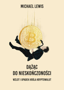 Tytuł: Dążąc do nieskończoności. Wzlot i upadek króla kryptowalut
Autor: Michael Lewis
Wydawnictwo: Zysk i S-ka
Formaty: EPUB, MOBI