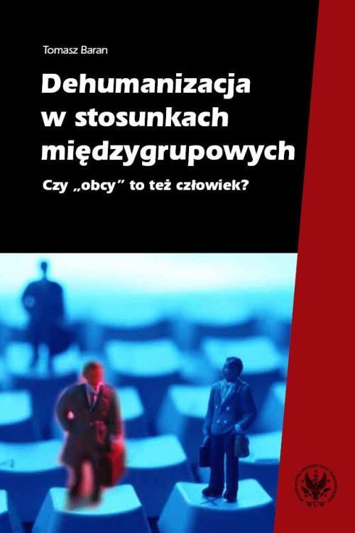 Tytuł: Dehumanizacja w stosunkach międzygrupowych
Autor: Tomasz Baran
Wydawnictwo: Wydawnictwa Uniwersytetu Warszawskiego
Formaty: PDF