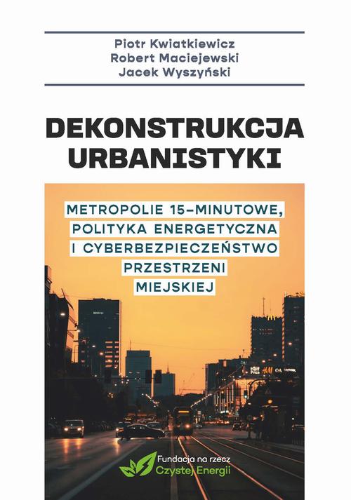 Tytuł: Dekonstrukcja urbanistyki. Metropolie 15 minutowe, polityka energetyczna i cyberbezpieczenstwo przestrzeni miejskiej
Autor: Piotr Kwatkiewicz, Maciejewski Robert
Wydawnictwo: Wydawnictwo Naukowe E Book
Formaty: PDF