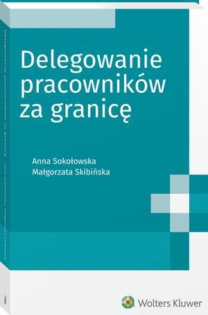 Tytuł: Delegowanie pracowników za granicę
Autor: Małgorzata Skibińska, Anna Sokołowska
Wydawnictwo: Wolters Kluwer
Formaty: PDF