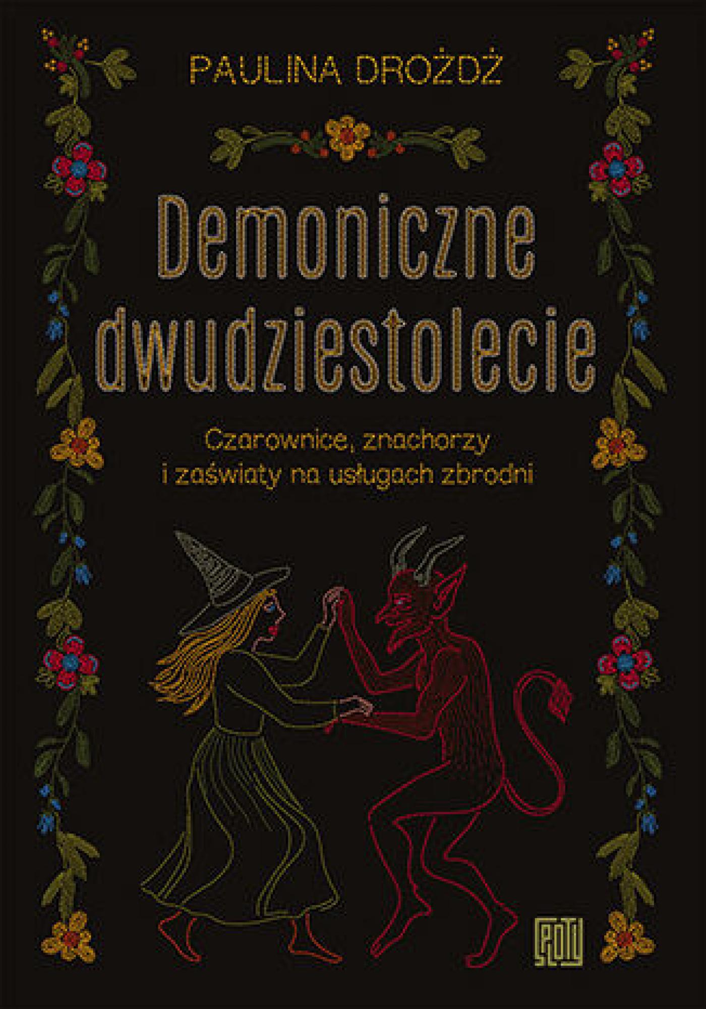Tytuł: Demoniczne dwudziestolecie. Czarownice, znachorzy i zaświaty na usługach zbrodni
Autor: Paulina Drożdż
Wydawnictwo: Sploty
Formaty: EPUB, PDF, MOBI