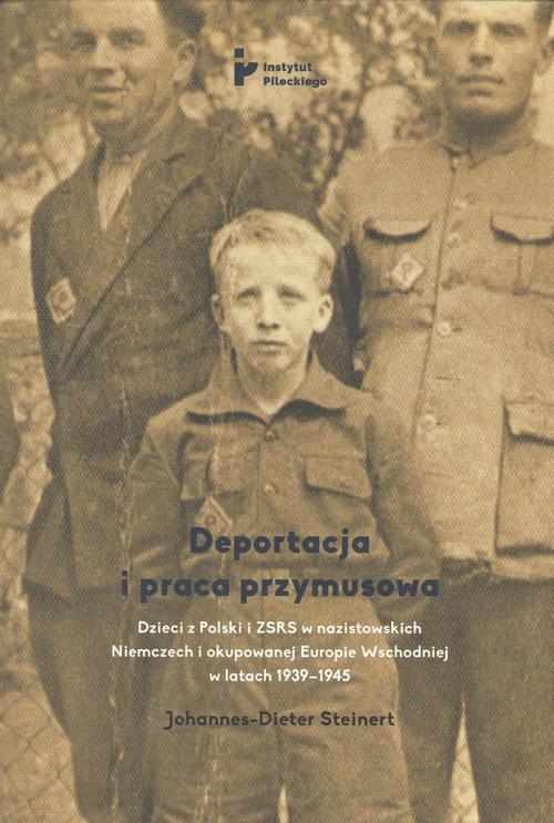 Deportacja i praca przymusowa. Dzieci z Polski i ZSRS w nazistowskich Niemczech i okupowanej Europie Wschodniej w latach 1939-1945 — okładka e-booka