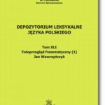 Tytuł: Depozytorium Leksykalne Języka Polskiego.  Tom XLI.  Fotoprzegląd frazematyczny (1)
Autor: Jan Wawrzyńczyk
Wydawnictwo: BEL Studio
Formaty: PDF