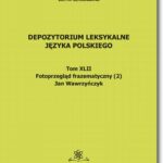 Tytuł: Depozytorium Leksykalne Języka Polskiego.  Tom XLII.  Fotoprzegląd frazematyczny (2)
Autor: Jan Wawrzyńczyk
Wydawnictwo: BEL Studio
Formaty: PDF