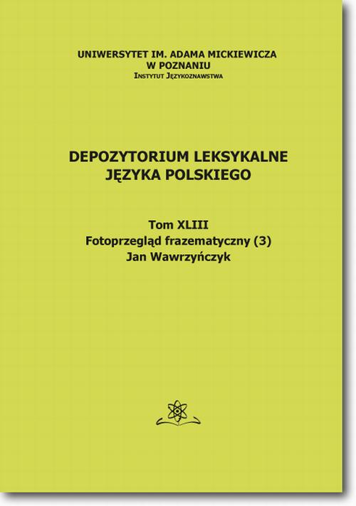 Tytuł: Depozytorium Leksykalne Języka Polskiego.  Tom XLIII.  Fotoprzegląd frazematyczny (3)
Autor: Jan Wawrzyńczyk
Wydawnictwo: BEL Studio
Formaty: PDF