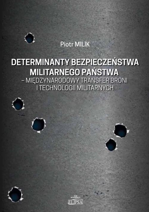 Determinanty bezpieczeństwa militarnego państwa - międzynarodowy transfer broni i technologii militarnych — okładka e-booka