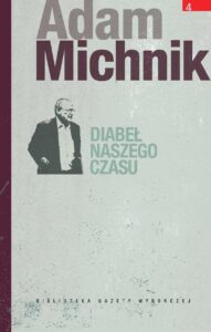 Tytuł: Diabeł naszego czasu
Autor: Adam Michnik
Wydawnictwo: Wydawnictwo Agora
Formaty: EPUB, MOBI