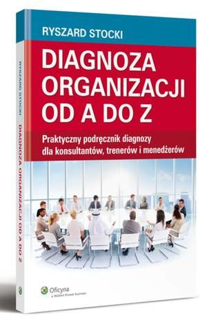 Tytuł: Diagnoza organizacji od A do Z. Praktyczny podręcznik diagnozy dla konsultantów, trenerów i menedżerów
Autor: Ryszard Stocki
Wydawnictwo: Wolters Kluwer
Formaty: PDF
