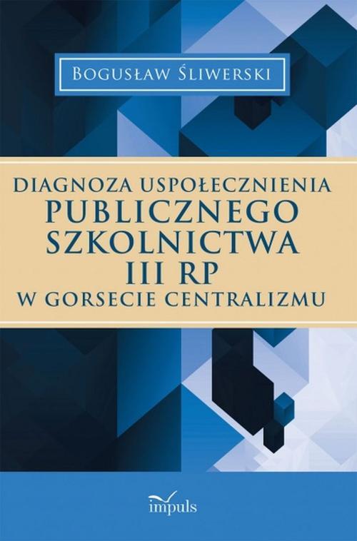 Tytuł: Diagnoza uspołecznienia publicznego szkolnictwa III RP w gorsecie centralizmu
Autor: Bogusław Śliwerski
Wydawnictwo: Impuls
Formaty: EPUB
