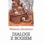 Tytuł: Dialogi z Bogiem
Autor: Walancin Akudowicz
Wydawnictwo: Kolegium Europy Wschodniej
Formaty: PDF, MOBI, EPUB