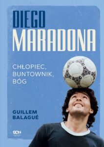 Tytuł: Diego Maradona. Chłopiec, buntownik, bóg
Autor: Guillem Balagué
Wydawnictwo: Wydawnictwo Sine Qua Non
Formaty: EPUB, MOBI