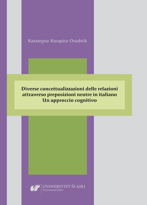 Diverse concettualizzazioni delle relazioni attraverso preposizioni neutre in italiano. Un approccio cognitivo — okładka