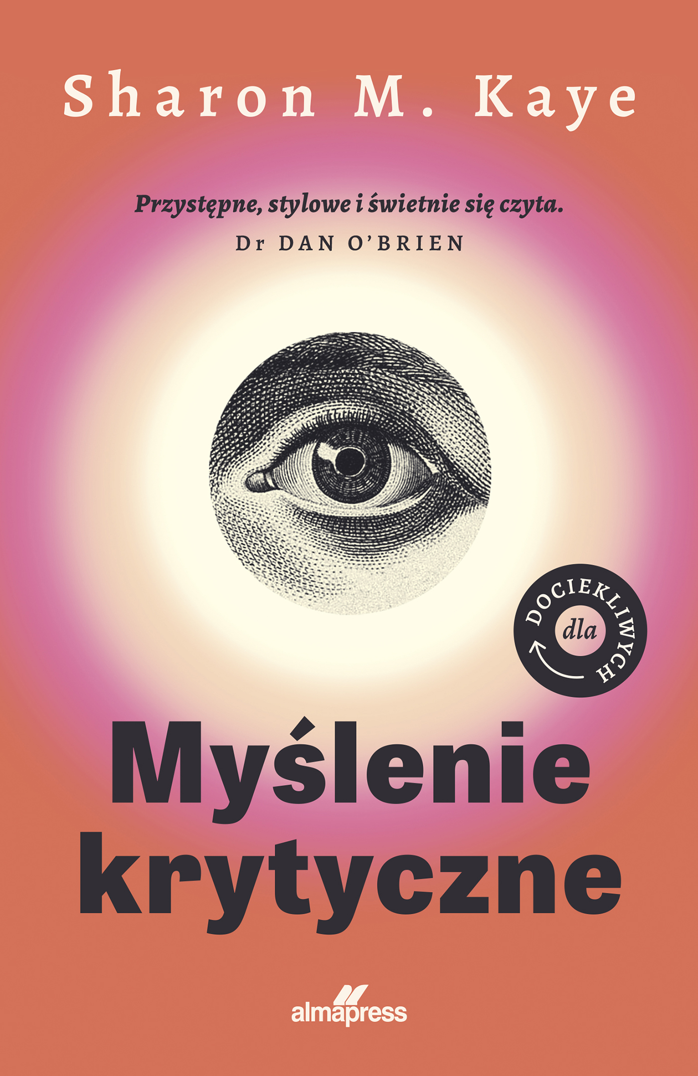 Tytuł: Dla dociekliwych. Myślenie krytyczne
Autor: Sharon M. Kaye
Wydawnictwo: Alma-Press Sp. z o. o.
Formaty: EPUB, MOBI