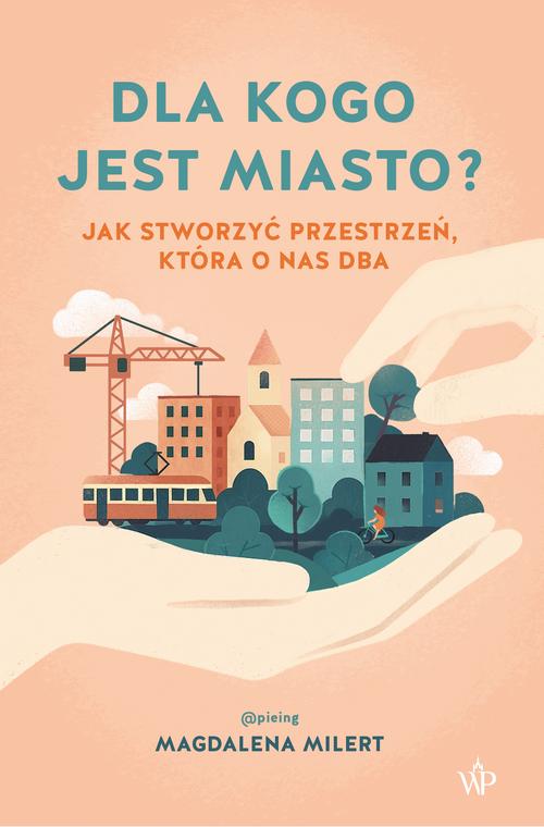 Tytuł: Dla kogo jest miasto? Jak stworzyć przestrzeń, która o nas dba
Autor: Magdalena Milert
Wydawnictwo: Poznańskie
Formaty: EPUB, MOBI