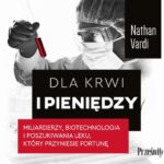 Dla krwi i pieniędzy. Miliarderzy, biotechnologia i poszukiwania leku, który przyniesie fortunę — okładka e-booka