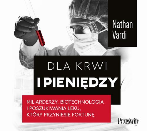 Dla krwi i pieniędzy. Miliarderzy, biotechnologia i poszukiwania leku, który przyniesie fortunę — okładka audiobooka