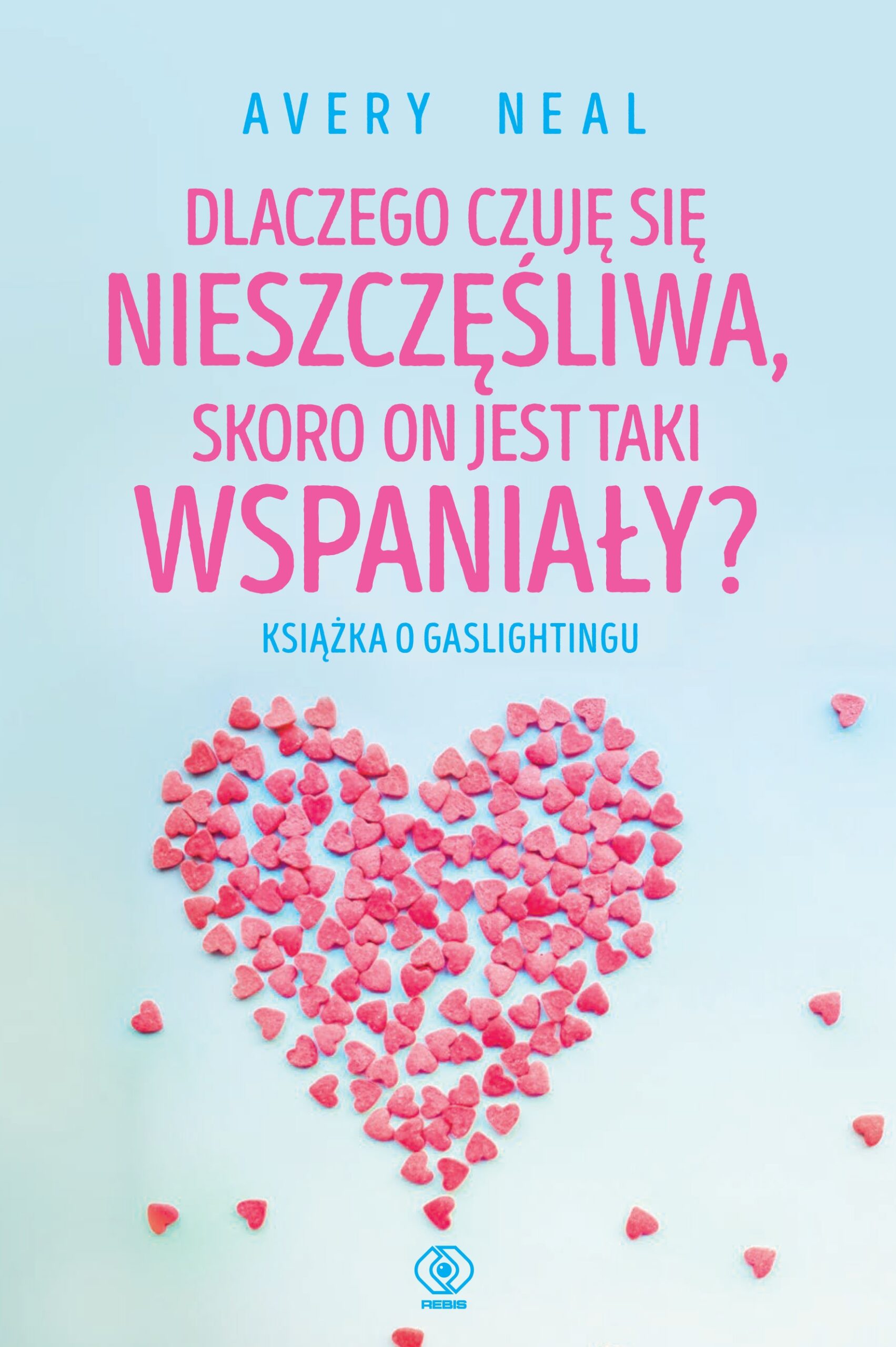 Tytuł: Dlaczego czuję się nieszczęśliwa, skoro on jest taki wspaniały?. Książka o gaslightingu
Autor: Avery Neal
Wydawnictwo: REBIS
Formaty: EPUB, MOBI
