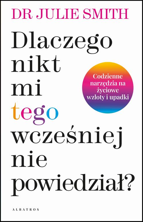 Tytuł: DLACZEGO NIKT MI WCZEŚNIEJ TEGO NIE POWIEDZIAŁ?
Autor: Dr Julie Smith
Wydawnictwo: Albatros
Formaty: MOBI, EPUB