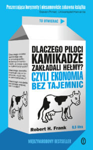 Tytuł: Dlaczego piloci kamikadze zakładali hełmy?. Czyli ekonomia bez tajemnic
Autor: Robert H. Frank
Wydawnictwo: Wydawnictwo Literackie
Formaty: EPUB, MOBI