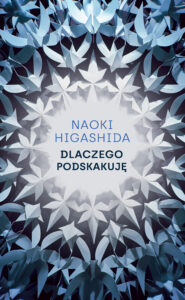 Tytuł: Dlaczego podskakuję
Autor: Naoki Higashida
Wydawnictwo: Zysk i S-ka
Formaty: EPUB, MOBI
