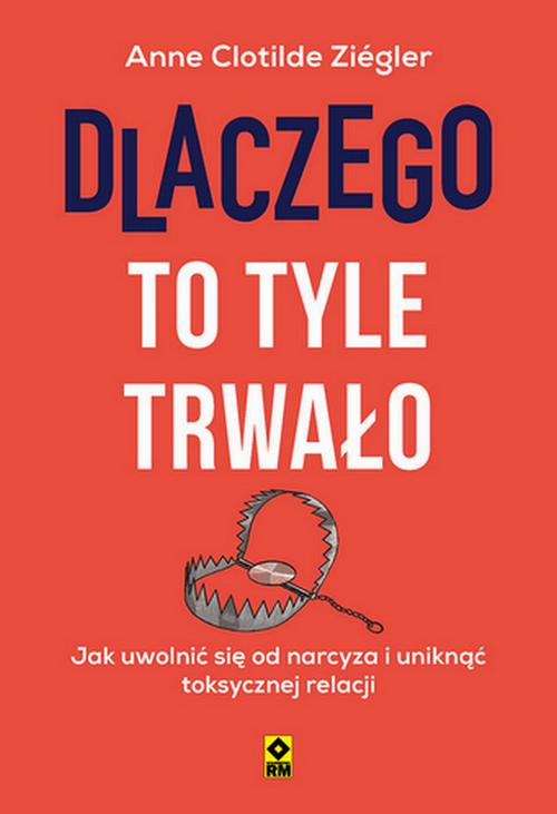 Tytuł: Dlaczego to tyle trwało. Jak uwolnić się od narcyza i uniknąć toksycznych relacji
Autor: Anne Clotilde Ziégler
Wydawnictwo: RM
Formaty: EPUB