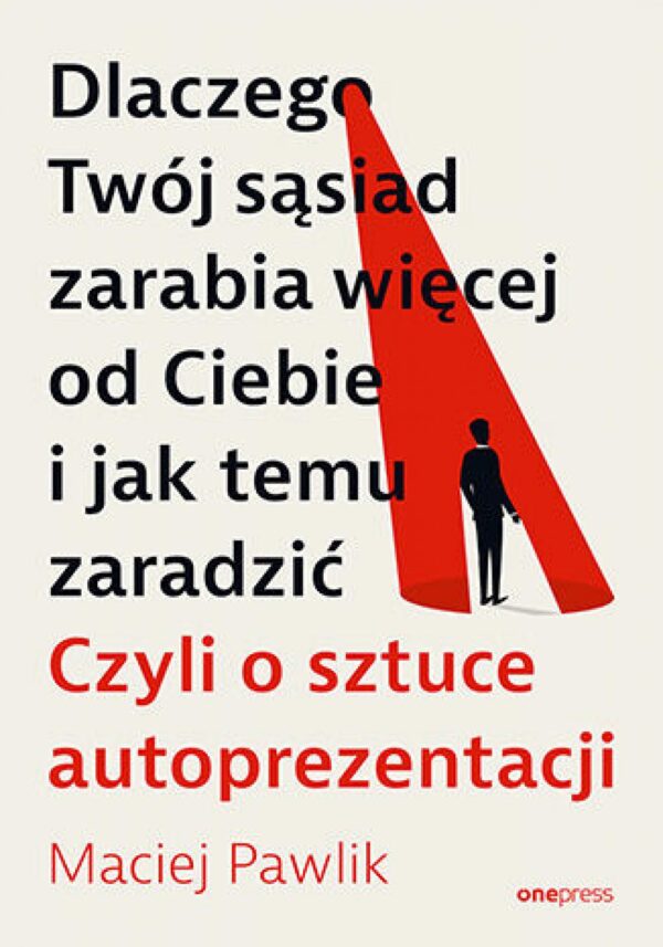Dlaczego Twój sąsiad zarabia więcej od Ciebie i jak temu zaradzić. Czyli o sztuce autoprezentacji — okładka