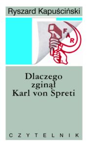 Tytuł: Dlaczego zginął Karl von Spreti
Autor: Ryszard Kapuściński
Wydawnictwo: Czytelnik
Formaty: EPUB, MOBI