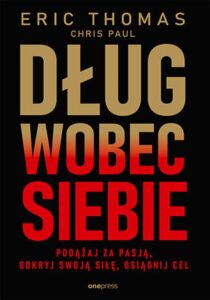 Tytuł: Dług wobec siebie. Podążaj za pasją, odkryj swoją siłę, osiągnij cel
Autor: Eric Thomas
Wydawnictwo: Onepress
Formaty: EPUB, PDF, MOBI