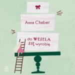 Tytuł: Do wesela się wyrobię
Autor: Anna Chaber
Wydawnictwo: Czwarta Strona
Formaty: MP3