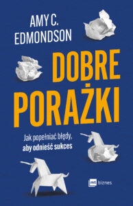 Tytuł: Dobre porażki. Jak popełniać błędy, aby odnieść sukces
Autor: Amy C. Edmondson
Wydawnictwo: MT Biznes
Formaty: EPUB, MOBI