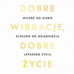 Dobre wibracje, dobre życie. Miłość do siebie kluczem do osiągnięcia lepszego życia — okładka e-booka