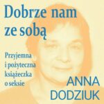 Tytuł: Dobrze nam ze sobą. Przyjemna i pożyteczna książeczka o seksie
Autor: Anna Dodziuk
Wydawnictwo: Estymator
Formaty: MP3