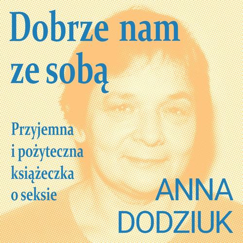 Tytuł: Dobrze nam ze sobą. Przyjemna i pożyteczna książeczka o seksie
Autor: Anna Dodziuk
Wydawnictwo: Estymator
Formaty: MP3