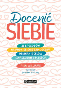 Tytuł: Docenić siebie. 25 sposobów na podniesienie samooceny, osiąganie celów i znalezienie szczęścia
Autor: Risa Williams
Wydawnictwo: Publicat
Formaty: EPUB, MOBI