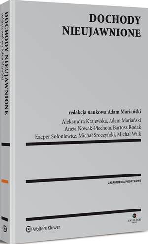 Tytuł: Dochody nieujawnione
Autor: Adam Mariański, Michał Wilk, Michał Sroczyński, Aneta Nowak-Piechota, Aleksandra Krajewska, Kacper Sołoniewicz, Bartosz Rodak
Wydawnictwo: Wolters Kluwer
Formaty: PDF