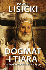 Tytuł: Dogmat i tiara. Esej o upadku rzymskiego katolicyzmu
Autor: Paweł Lisicki
Wydawnictwo: Fronda
Formaty: EPUB, MOBI