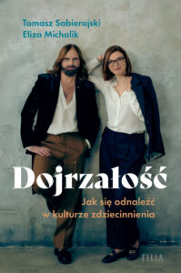 Tytuł: Dojrzałość. Jak odnaleźć się w kulturze zdziecinnienia
Autor: Eliza Michalik
Wydawnictwo: FILIA
Formaty: EPUB, MOBI