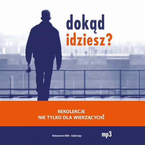 Tytuł: Dokąd idziesz?
Autor: Dariusz Michalski, Barbara Wielgus
Wydawnictwo: WAM
Formaty: MP3