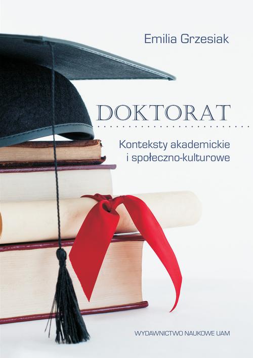 Tytuł: Doktorat. Konteksty akademickie i społeczno-kulturowe
Autor: Emilia Grzesiak
Wydawnictwo: Uniwersytet im.Adama Mickiewicza w Poznaniu
Formaty: PDF