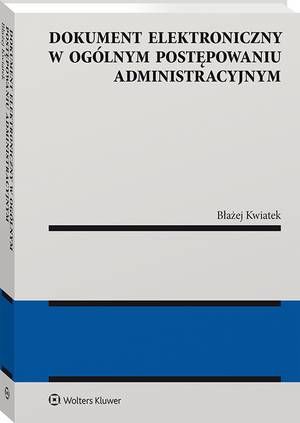 Tytuł: Dokument elektroniczny w ogólnym postępowaniu administracyjnym
Autor: Błażej Kwiatek
Wydawnictwo: Wolters Kluwer
Formaty: PDF
