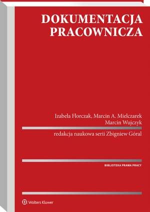 Tytuł: Dokumentacja pracownicza
Autor: Marcin Wujczyk, Marcin Mielczarek, Izabela Florczak, Zbigniew Góral
Wydawnictwo: Wolters Kluwer
Formaty: PDF