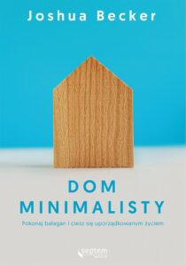 Tytuł: Dom minimalisty. Pokonaj bałagan i ciesz się uporządkowanym życiem
Autor: Joshua Becker
Wydawnictwo: Septem
Formaty: EPUB, PDF, MOBI