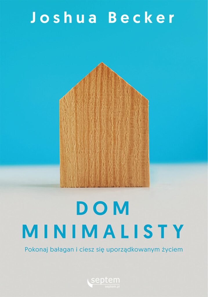 Dom minimalisty. Pokonaj bałagan i ciesz się uporządkowanym życiem — okładka